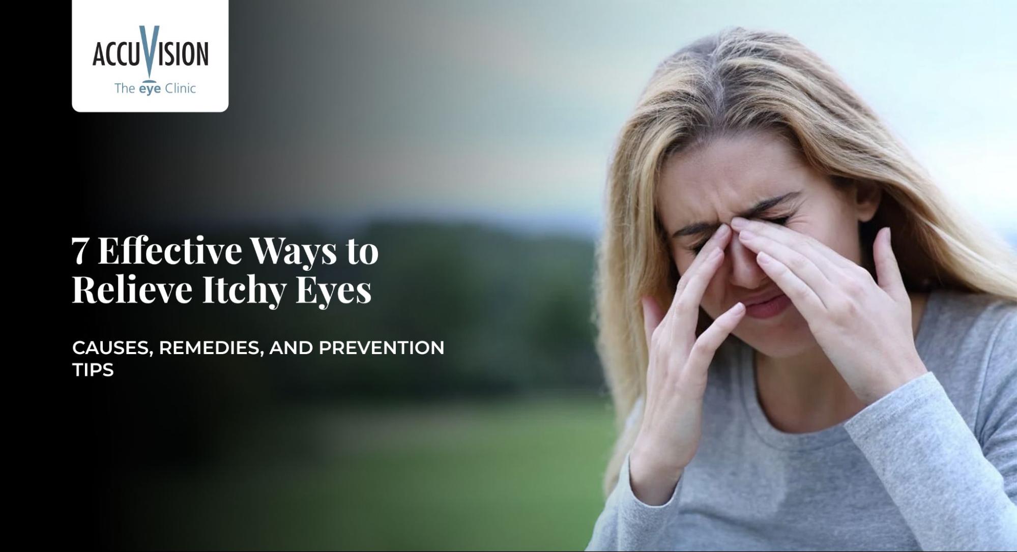 7 Effective Ways to Relieve Itchy Eyes: Causes, Remedies, and Prevention Tips
